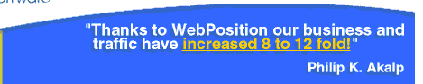 "Thanks to WebPosition, our business and Internet traffic have increased 8 to 12 fold!"  -- Philip K. Akalp